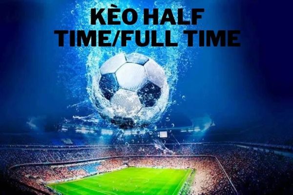 kèo half time/full time là gì