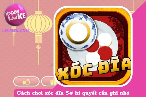 Cách chơi xóc đĩa 5# bí quyết cần ghi nhớ