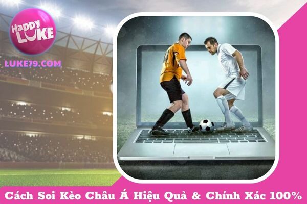 Cách Soi Kèo Châu Á Hiệu Quả & Chính Xác 100%