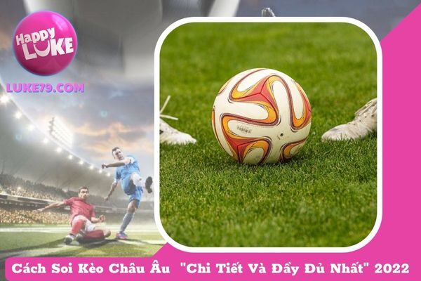 Cách Soi Kèo Châu Âu  “Chi Tiết Và Đầy Đủ Nhất” 2022