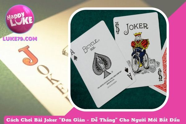 Cách Chơi Bài Joker “Đơn Giản – Dễ Thắng” Cho Người Mới Bắt Đầu