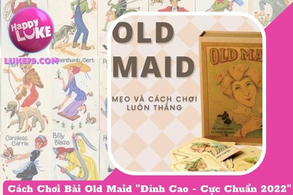 Cách Chơi Bài Old Maid “Đỉnh Cao – Cực Chuẩn 2022”