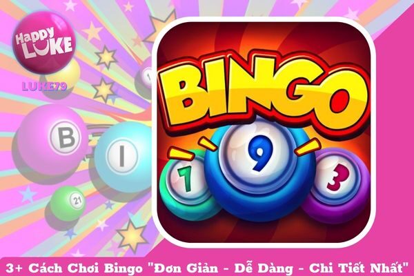 3+ Cách Chơi Bingo “Đơn Giản – Dễ Dàng – Chi Tiết Nhất”