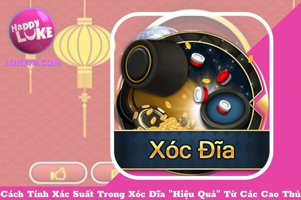 Cách Tính Xác Suất Trong Xóc Đĩa “Hiệu Quả” Từ Các Cao Thủ