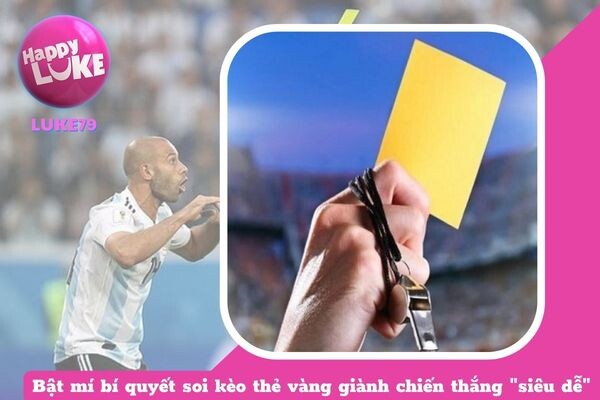 Bí Quyết Soi Kèo Thẻ Vàng Giành Chiến Thắng “Siêu Dễ”